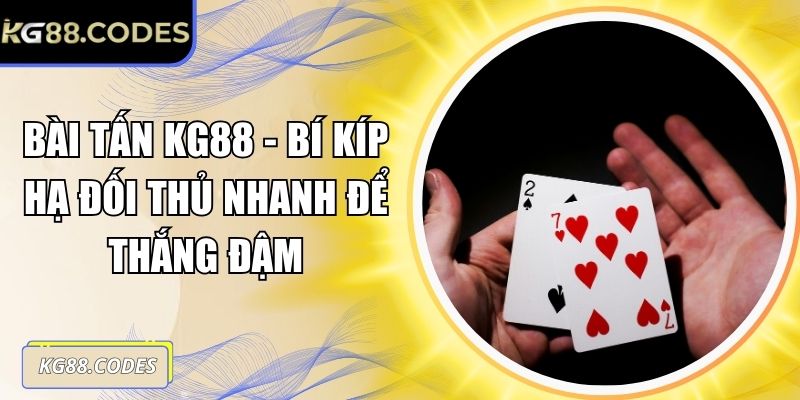 Bài Tấn KG88 - Bí Kíp Hạ Đối Thủ Nhanh Để Thắng Đậm 1 Bài tấn KG88
