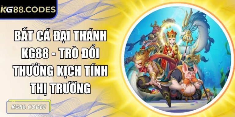 Bắt Cá Đại Thánh KG88 - Trò Đổi Thưởng Kịch Tính Thị Trường 5 Bắt Cá Đại Thánh KG88