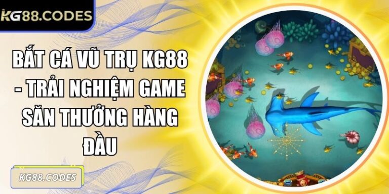 Bắt Cá Vũ Trụ KG88 - Trải Nghiệm Game Săn Thưởng Hàng Đầu 6 Bắt Cá Vũ Trụ KG88