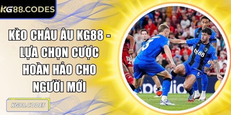 Kèo Châu Âu KG88 - Lựa Chọn Cược Hoàn Hảo Cho Người Mới 4 Kèo châu âu KG88