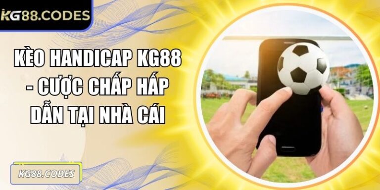 Kèo Handicap KG88 - Cược Chấp Hấp Dẫn Tại Nhà Cái 6 Kèo handicap KG88