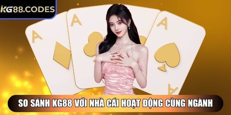 KG88 | KG 88 | Link Đăng Nhập Nhà Cái KG88.COM Chính Thức 11/2025 34 So sánh KG88 với nhà cái hoạt động cùng ngành