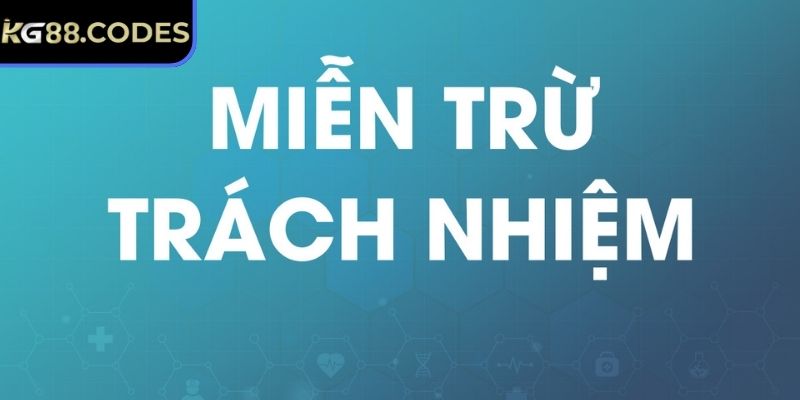 Miễn Trừ Trách Nhiệm 1 Tìm hiểu ý nghĩa miễn trừ trách nhiệm KG88