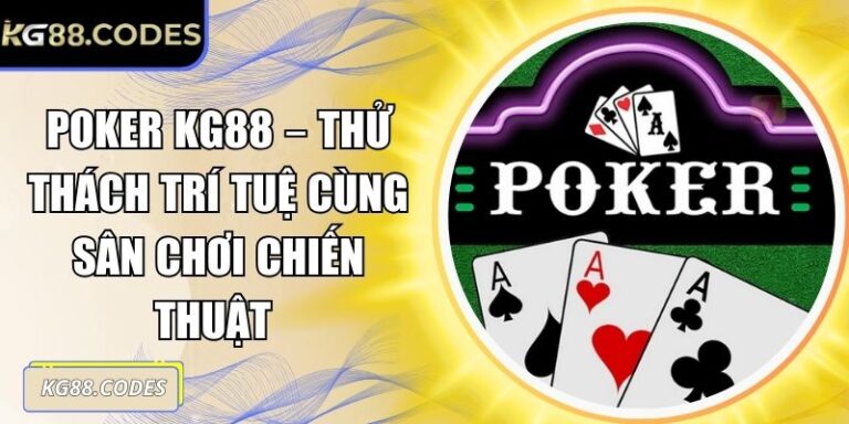 Poker KG88 – Thử Thách Trí Tuệ Cùng Sân Chơi Chiến Thuật 4 Poker KG88