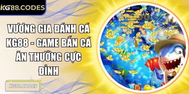 Vương Gia Đánh Cá KG88 - Game Bắn Cá Ăn Thưởng Cực Đỉnh 1 Vương Gia Đánh Cá KG88